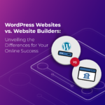 WordPress Websites vs. Website Builders: Unveiling the Differences for Your Online Success